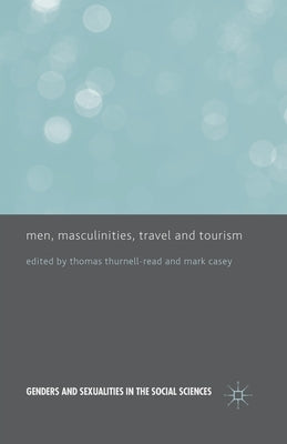 Men, Masculinities, Travel and Tourism by Thurnell-Read, T.