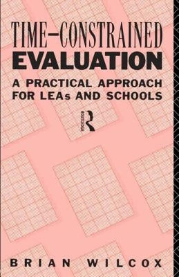 Time-Constrained Evaluation: A Practical Approach for LEAs and Schools by Wilcox, Brian