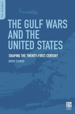 The Gulf Wars and the United States: Shaping the Twenty-First Century by Schwab, Orrin