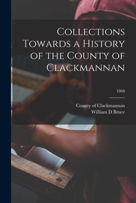 Collections Towards a History of the County of Clackmannan; 1868 by Clackmannan, County Of