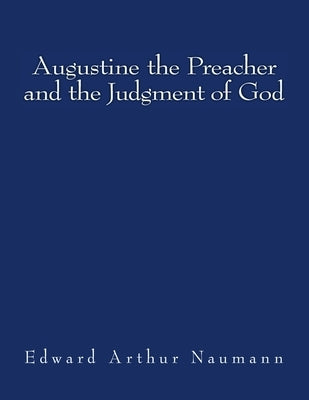 Augustine the Preacher and the Judgment of God by Naumann, Edward Arthur