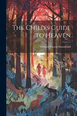 The Child's Guide to Heaven by Hammond, Edward Payson