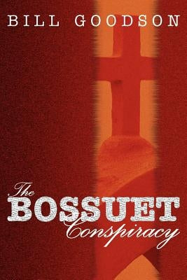 The Bossuet Conspiracy by Goodson, William H.