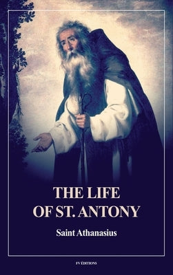 The Life of St. Antony (Annotated): Easy to Read Layout by Saint Athanasius