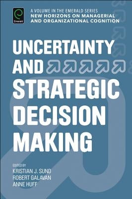 Uncertainty and Strategic Decision Making by Sund, Kristian J.