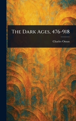 The Dark Ages, 476-918 by Oman, Charles