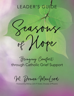 Seasons of Hope Leader's Guide: Bringing Comfort Through Catholic Grief Support by MacLeod, M. Donna