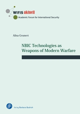 Nbic Technologies as Weapons of Modern Warfare by Grunert, Alisa