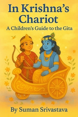In Krishna's Chariot: A Children's Guide to the Gita by Srivastava, Suman