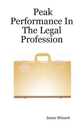 Peak Performance in the Legal Profession by Minard, Jason