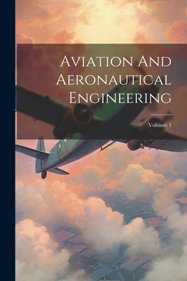 Aviation And Aeronautical Engineering; Volume 1 by Anonymous
