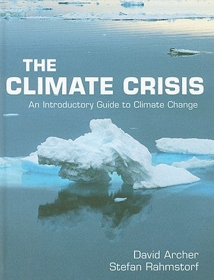 The Climate Crisis: An Introductory Guide to Climate Change by Archer, David