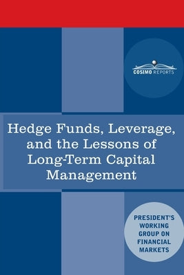 Hedge Funds, Leverage, and the Lessons of Long-Term Capital Management by President's Working Group