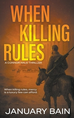 When Killing Rules: A Post-Apocalyptic Survival Thriller by Bain, January