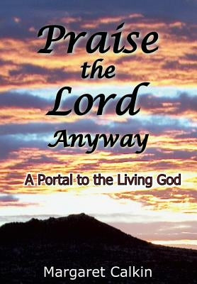 Praise the Lord Anyway by Calkin, Margaret