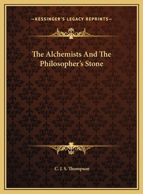 The Alchemists and the Philosopher's Stone the Alchemists and the Philosopher's Stone by Thompson, C. J. S.