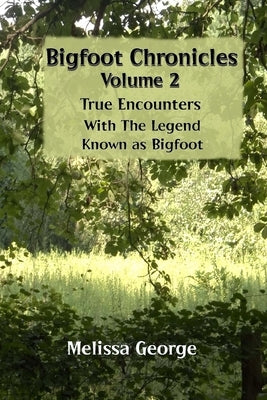 Bigfoot Chronicles Volume 2, True Encounters with the Legend known as Bigfoot. by George, Melissa