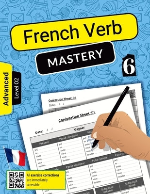 French Verb Mastery Volume 6: Advancing Conjugation Skills for Advanced Learners (Level 2) by Nigel, Azzedine