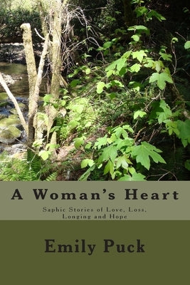 A Woman's Heart: Saphic Stories of Love, Loss, Longing and Hope by Puck, Emily