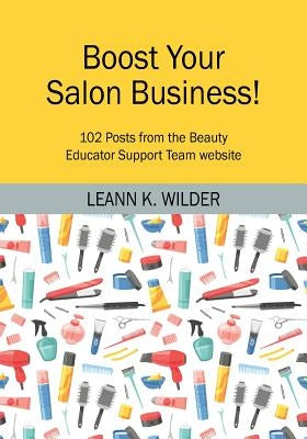 Boost Your Salon Business!: 102 Posts from the Beauty Educator Support Team website by Wilder, Leann K.