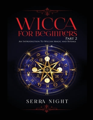 Wicca For Beginners: Part 2, An Introduction To Wiccan Magic and Rituals by Night, Serra