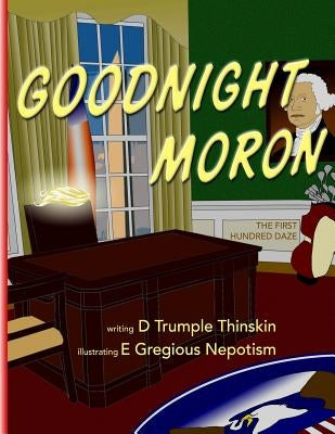 Goodnight Moron: The First Hundred Daze by Nepotism, E. Gregious
