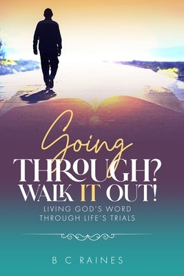 Going Through? Walk It Out!: Living God's Word Through Life's Trials by Raines, B. C.