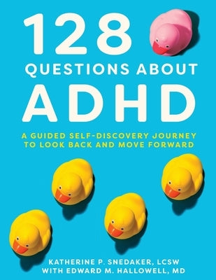128 Questions about ADHD: A Guided Self-Discovery Journey to Look Back and Move Forward by Snedaker, Katherine P.