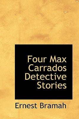 Four Max Carrados Detective Stories by Bramah, Ernest