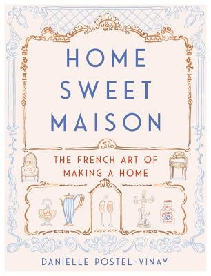 Home Sweet Maison: The French Art of Making a Home by Postel-Vinay, Danielle