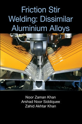 Friction Stir Welding: Dissimilar Aluminium Alloys by Khan, Noor Zaman