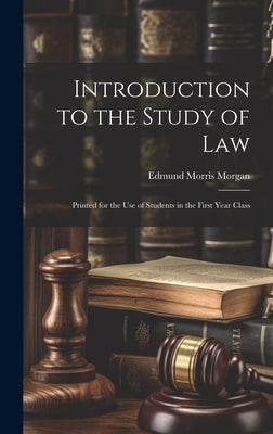 Introduction to the Study of Law: Printed for the use of Students in the First Year Class by Morgan, Edmund Morris