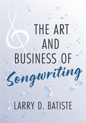 The Art and Business of Songwriting by Batiste, Larry D.