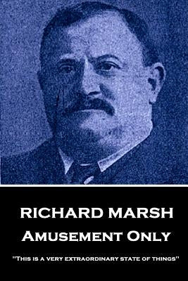 Richard Marsh - Amusement Only: "This is a very extraordinary state of things" by Marsh, Richard