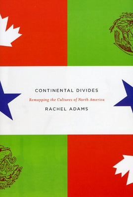 Continental Divides: Remapping the Cultures of North America by Adams, Rachel