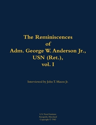 The Reminiscences of Adm. George W. Anderson Jr., USN (Ret.), Vol. 1: 1906-1992 by Anderson, George W.