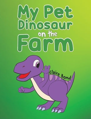 My Pet Dinosaur on the Farm by Bond, Claire