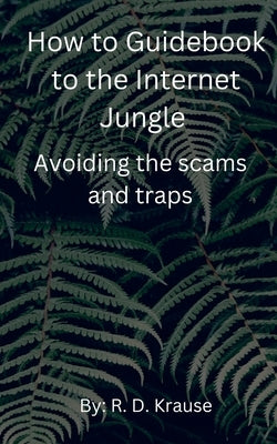 How to Guidebook to the Internet Jungle Avoiding the scams and Traps by Krause, Richard