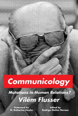 Communicology: Mutations in Human Relations? by Flusser, Vilém