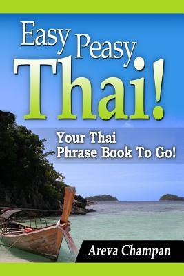 Easy Peasy Thai! Your Thai Phrase Book To Go! by Champan, Areva