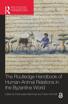 The Routledge Handbook of Human-Animal Relations in the Byzantine World by Marciniak, Przemyslaw