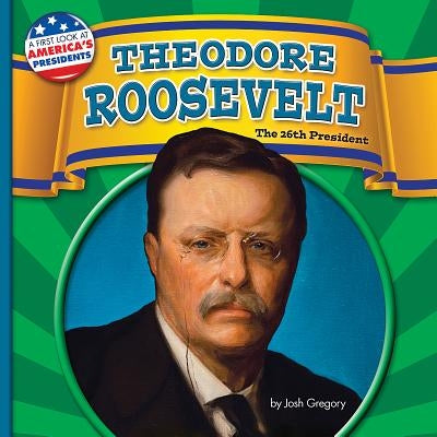 Theodore Roosevelt: The 26th President by Gregory, Josh