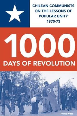 1000 Days of Revolution: Chilean Communists on the Lessons of Popular Unity 1970-73 by Coyle, Kenny