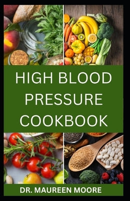 High Blood Pressure Cookbook: 30 Healthy Recipes To Lower High Blood Pressure And Prevent Heart Disease by Moore, Maureen