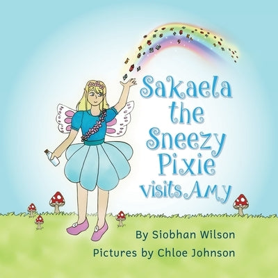 Sakaela the Sneezy Pixie: Visits Amy by Wilson, Siobhan