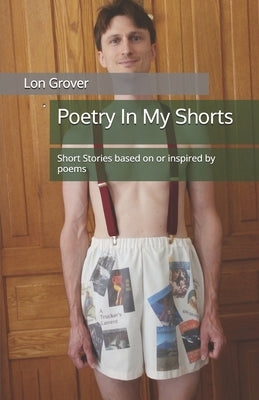Poetry In My Shorts: Short Stories based on or inspired by poems by Grover, Lon H.