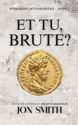 Et Tu, Brute: A Roman Comedy of Errors by Smith, Jon