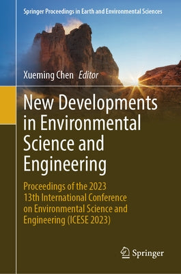 New Developments in Environmental Science and Engineering: Proceedings of the 2023 13th International Conference on Environmental Science and Engineer by Chen, Xueming