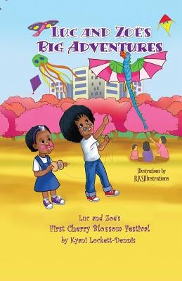 LUC AND ZOË's BIG ADVENTURES: Luc and Zoë's First Cherry Blossom Festival by Lockett-Dennis, Kyani