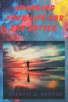 Changing Your Life for the Better by Gooden Gooden, Jerrell Alexander